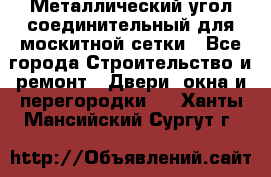 Металлический угол соединительный для москитной сетки - Все города Строительство и ремонт » Двери, окна и перегородки   . Ханты-Мансийский,Сургут г.